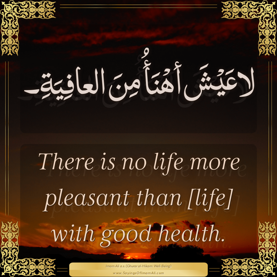 There is no life more pleasant than [life] with good health.